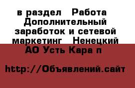  в раздел : Работа » Дополнительный заработок и сетевой маркетинг . Ненецкий АО,Усть-Кара п.